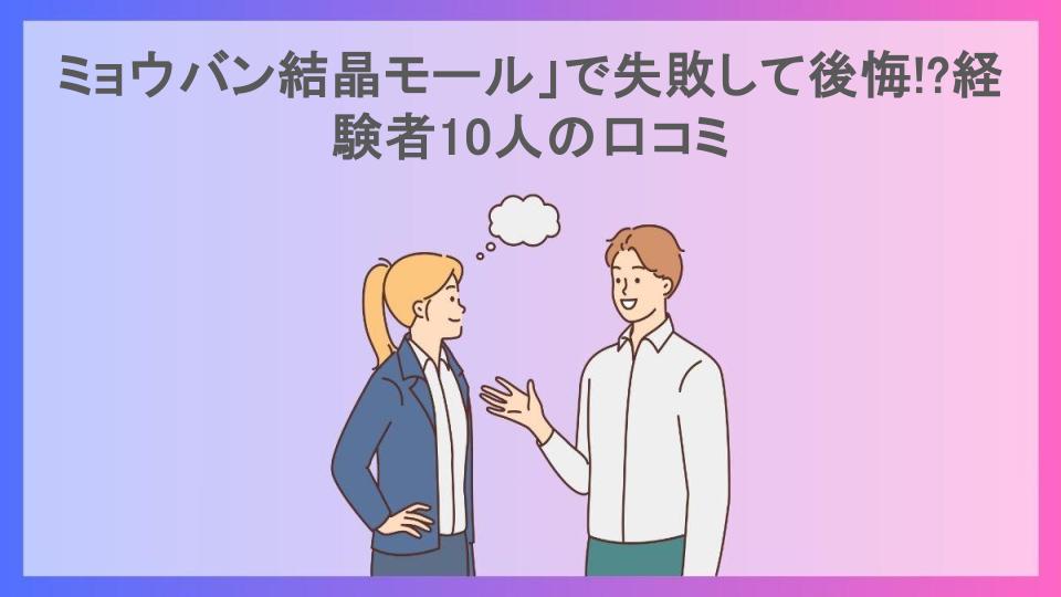 ミョウバン結晶モール」で失敗して後悔!?経験者10人の口コミ